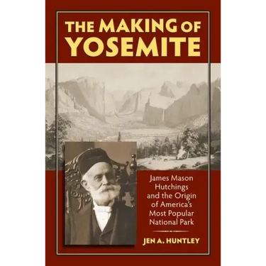 The Making of Yosemite: James Mason Hutchings and the Origin of America's Most Popular Park