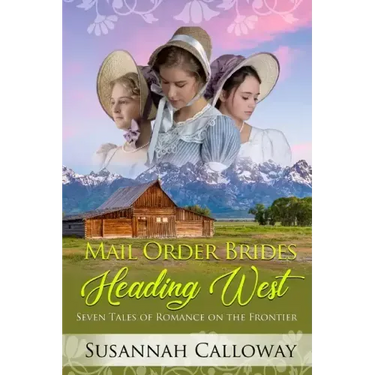 Mail Order Brides Heading West: Seven Tales of Romance on the Frontier