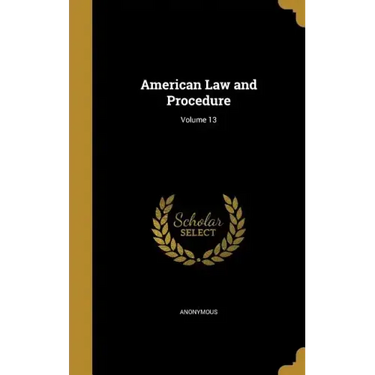 American Law and Procedure; Volume 13