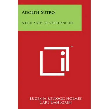 Adolph Sutro: A Brief Story of a Brilliant Life