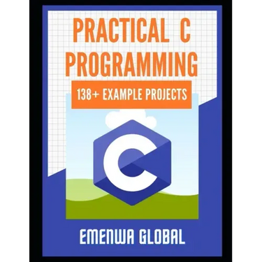Practical C Projects For Beginners: 138+ Practical C Programming Practices And Projects