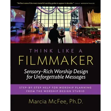 Think Like a Filmmaker: Sensory-Rich Worship Design for Unforgettable Messages