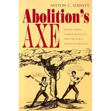 Abolition's Axe: Beriah Green, Oneida Institute, and the Black Freedom Struggle