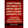 Everything you need to know about Ankylosing Spondylitis: Causes, Symptoms, Treatment