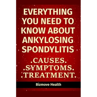 Everything you need to know about Ankylosing Spondylitis: Causes, Symptoms, Treatment