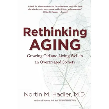 Rethinking Aging: Growing Old and Living Well in an Overtreated Society