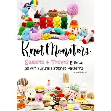 Knotmonsters: Sweet and Treats edition: 50 Amigurumi Crochet Patterns