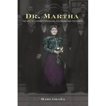 Dr. Martha: The Life of a Pioneer Physician, Politician, and Polygamist