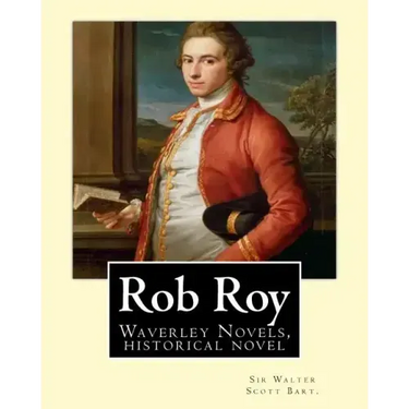 Rob Roy, The Waverley novels By: Sir Walter Scott Bart. (Historical novels): Rob Roy (1817) is a historical novel by Walter Scott.