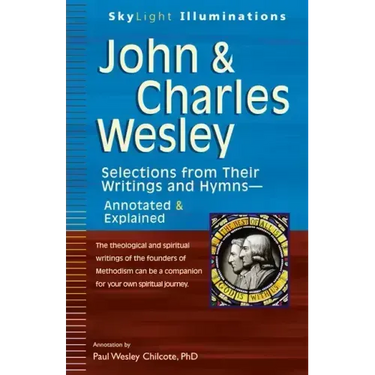 John & Charles Wesley: Selections from Their Writings and Hymns--Annotated & Explained