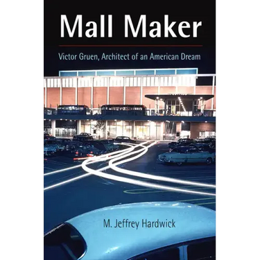 Mall Maker: Victor Gruen, Architect of an American Dream