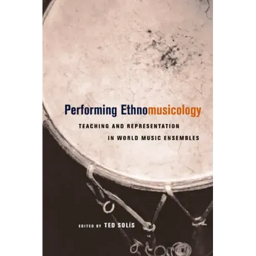 Performing Ethnomusicology: Teaching and Representation in World Music Ensembles