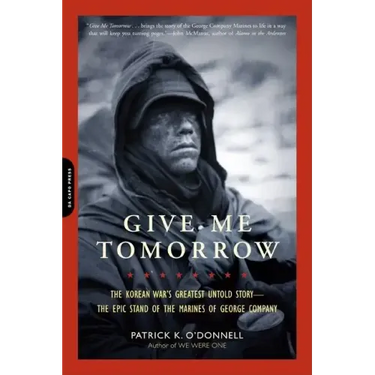 Give Me Tomorrow: The Korean War's Greatest Untold Story -- The Epic Stand of the Marines of George Company