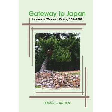 Gateway to Japan: Hakata in War and Peace, 500-1300