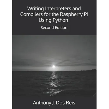 Writing Interpreters and Compilers for the Raspberry Pi Using Python: Second Edition