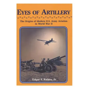 Eyes of Artillery: The Origins of Modern U.S. Army Aviation in World War II