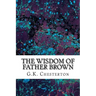 The Wisdom Of Father Brown: (G.K. Chesterton Classics Collection)
