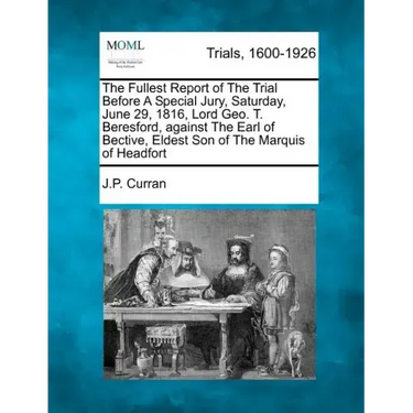 The Fullest Report of the Trial Before a Special Jury, Saturday, June 29, 1816, Lord Geo. T. Beresford, Against the Earl of Bective, Eldest Son of the
