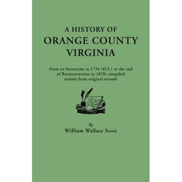 History of Orange County, Virginia, from Its Formation in 1734 to the End of Reconstruction in 1870, Compiled Mainly from Original Records. with a