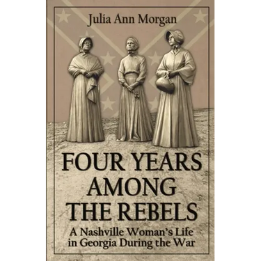 Four Years Among the Rebels: A Nashville Woman's Life in Georgia During the War