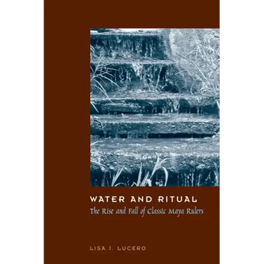 Water and Ritual: The Rise and Fall of Classic Maya Rulers