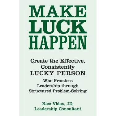 Make Luck Happen: Create the Effective, Consistently Lucky Person