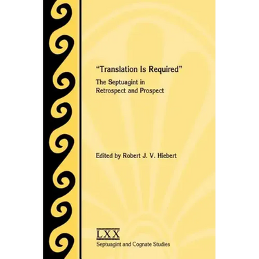 Translation Is Required: The Septuagint in Retrospect and Prospect