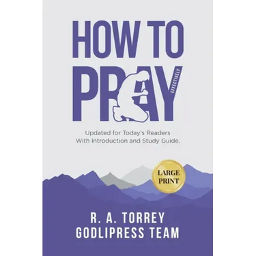 R. A. Torrey How to Pray Effectively: Updated for Today's Readers With Introduction and Study Guide (LARGE PRINT)