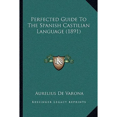 Perfected Guide To The Spanish Castilian Language (1891)