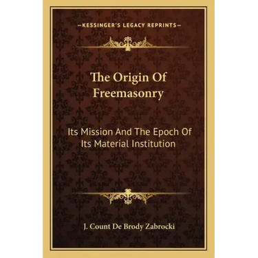 The Origin of Freemasonry: Its Mission and the Epoch of Its Material Institution