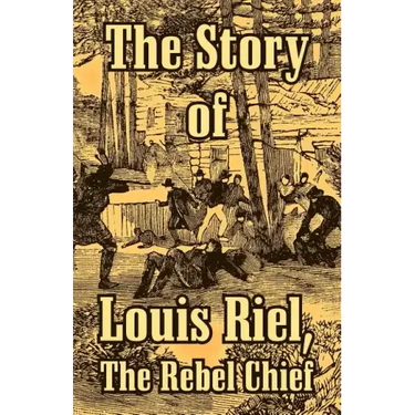 The Story of Louis Riel: The Rebel Chief