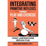 Integrating Primitive Reflexes Through Play and Exercise: An Interactive Guide to the Tonic Labyrinthine Reflex (TLR)