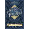 A Tale of Two Cities: A Story of the French Revolution - With Appreciations and Criticisms By G. K. Chesterton