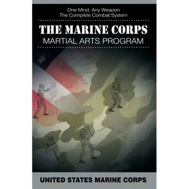 The Marine Corps Martial Arts Program: The Complete Combat System