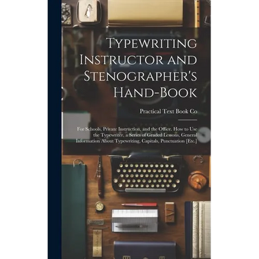 Typewriting Instructor and Stenographer's Hand-Book: For Schools, Private Instruction, and the Office. How to Use the Typewriter, a Series of Graded L