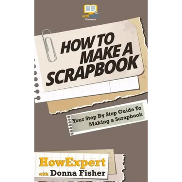 How To Scrapbook - Your Step-By-Step Guide To Scrapbooking
