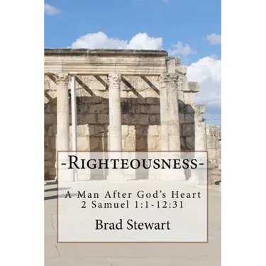 Righteousness - A Man After God's Heart: 2 SAmuel 1:1-12:31