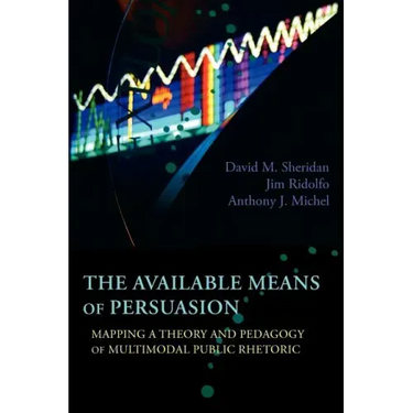 The Available Means of Persuasion: Mapping a Theory and Pedagogy of Multimodal Public Rhetoric