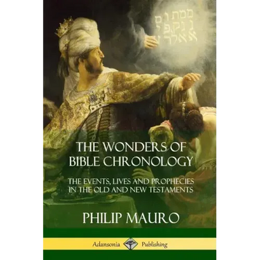 The Wonders of Bible Chronology: The Events, Lives and Prophecies in the Old and New Testaments