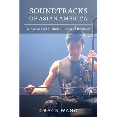 Soundtracks of Asian America: Navigating Race Through Musical Performance