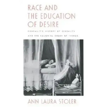 Race and the Education of Desire: Foucault's History of Sexuality and the Colonial Order of Things