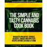The Simple & Tasty Cannabis Cook Book (Delicious Marijuana Infused Recipes for Home Chefs): Medicated Breakfast, Entrees, Desserts, Snacks and Appetiz