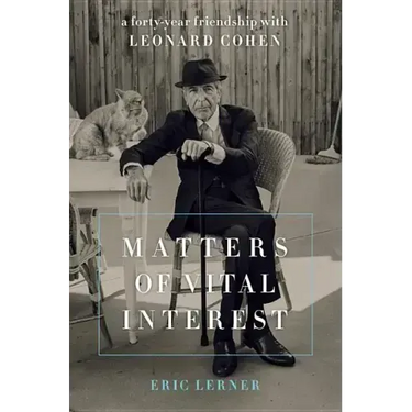Matters of Vital Interest: A Forty-Year Friendship with Leonard Cohen