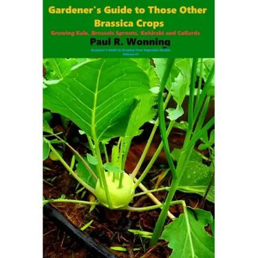 Gardener's Guide to Those Other Brassica Crops: Growing Kale, Brussels Sprouts, Kohlrabi and Collards