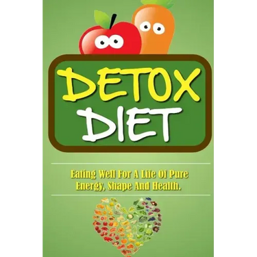Detox Diet: Eating Well For A Life Of Pure Energy, Shape And Health.