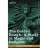 The Golden Bough: A Study in Magic and Religion