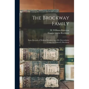 The Brockway Family: Some Records of Wolston Brockway and His Descendants: Comp. for Francis E. Brockway