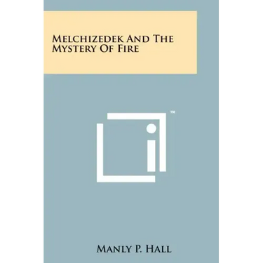 Melchizedek And The Mystery Of Fire