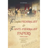 The Complete Federalist and The Anti-Federalist Papers: The Articles of Confederation, The Constitution of Declaration, All Bill Of Rights & Amendment