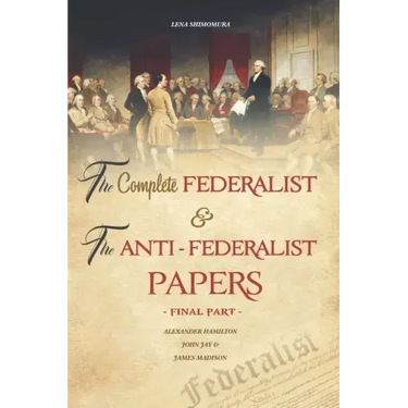 The Complete Federalist and The Anti-Federalist Papers: The Articles of Confederation, The Constitution of Declaration, All Bill Of Rights & Amendment